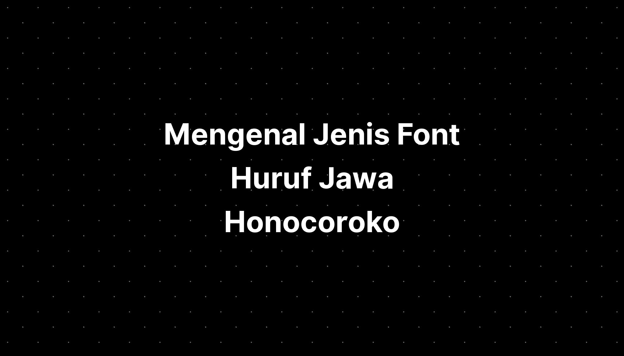 Mengenal Jenis Font Huruf Jawa Honocoroko Imagesee